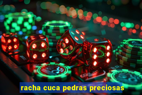 racha cuca pedras preciosas